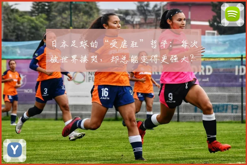 日本足球的“受虐狂”哲学：每次被世界揍哭，却总能变得更强大？