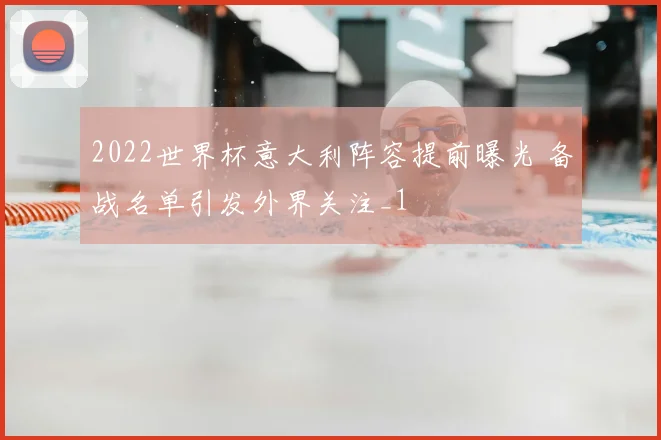 2022世界杯意大利阵容提前曝光 备战名单引发外界关注_1