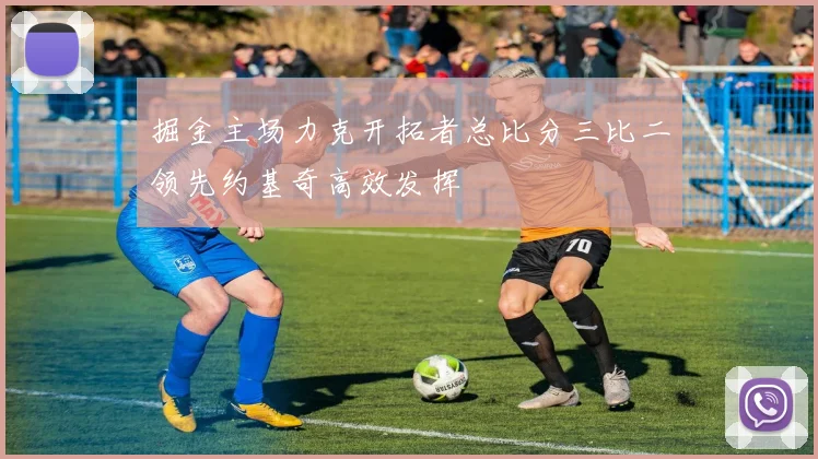 掘金主场力克开拓者总比分三比二领先约基奇高效发挥