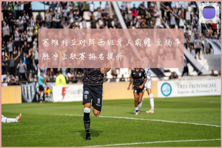 塞维利亚对阵西班牙人前瞻 主场争胜冲击联赛排名提升